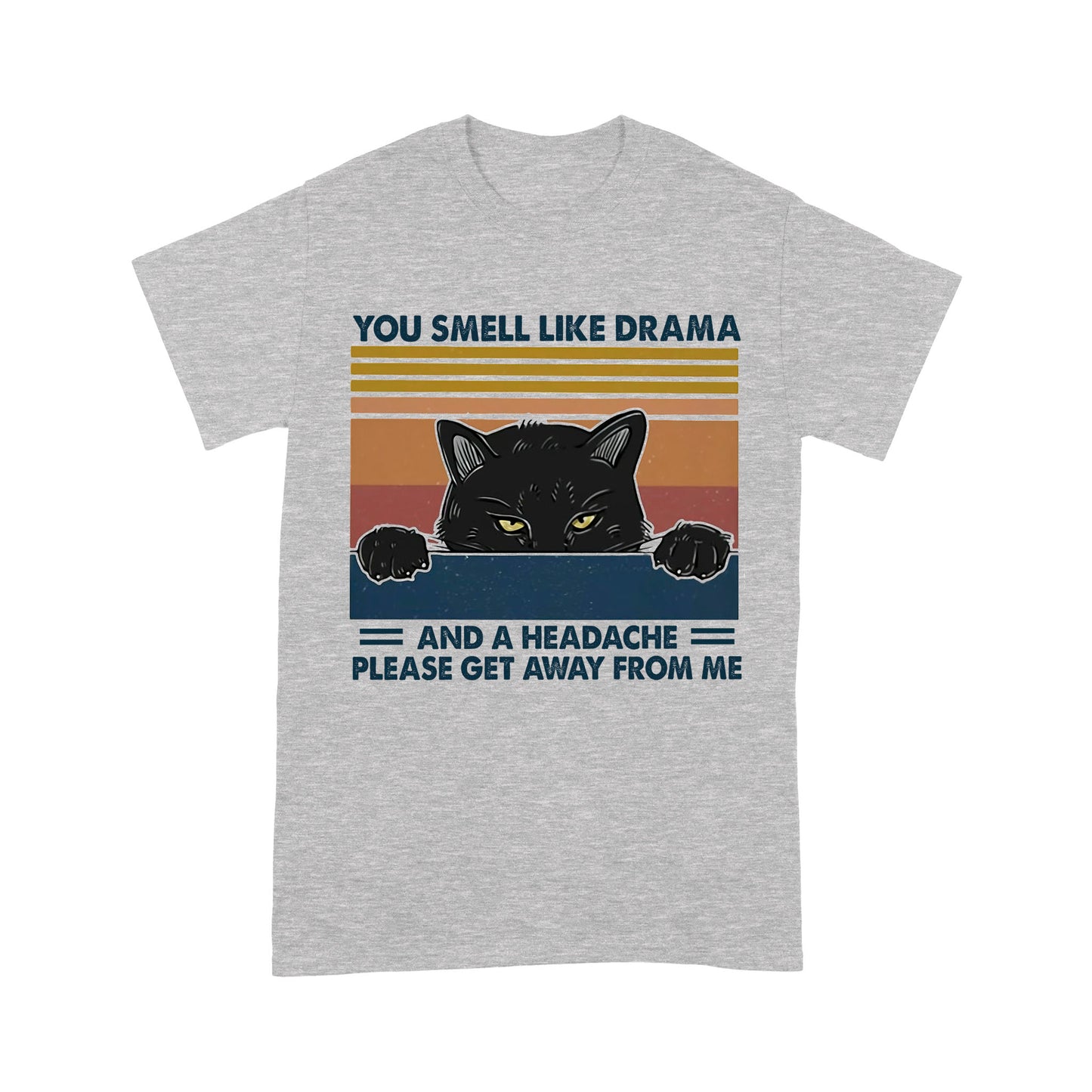 Premium T-shirt - Cat You Smell Like Drama And A Headache Please Get Away From Me