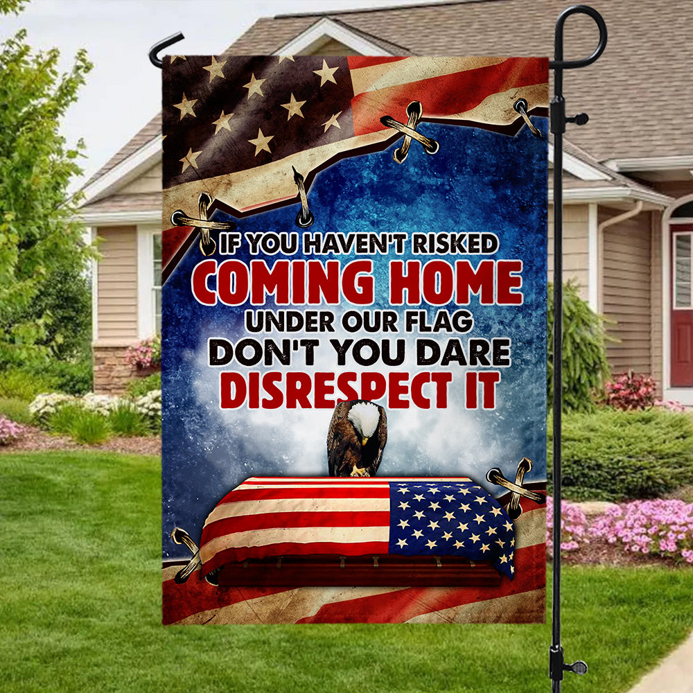 If You Haven't Risked Coming Home Under A Flag Garden Flag And House Flag