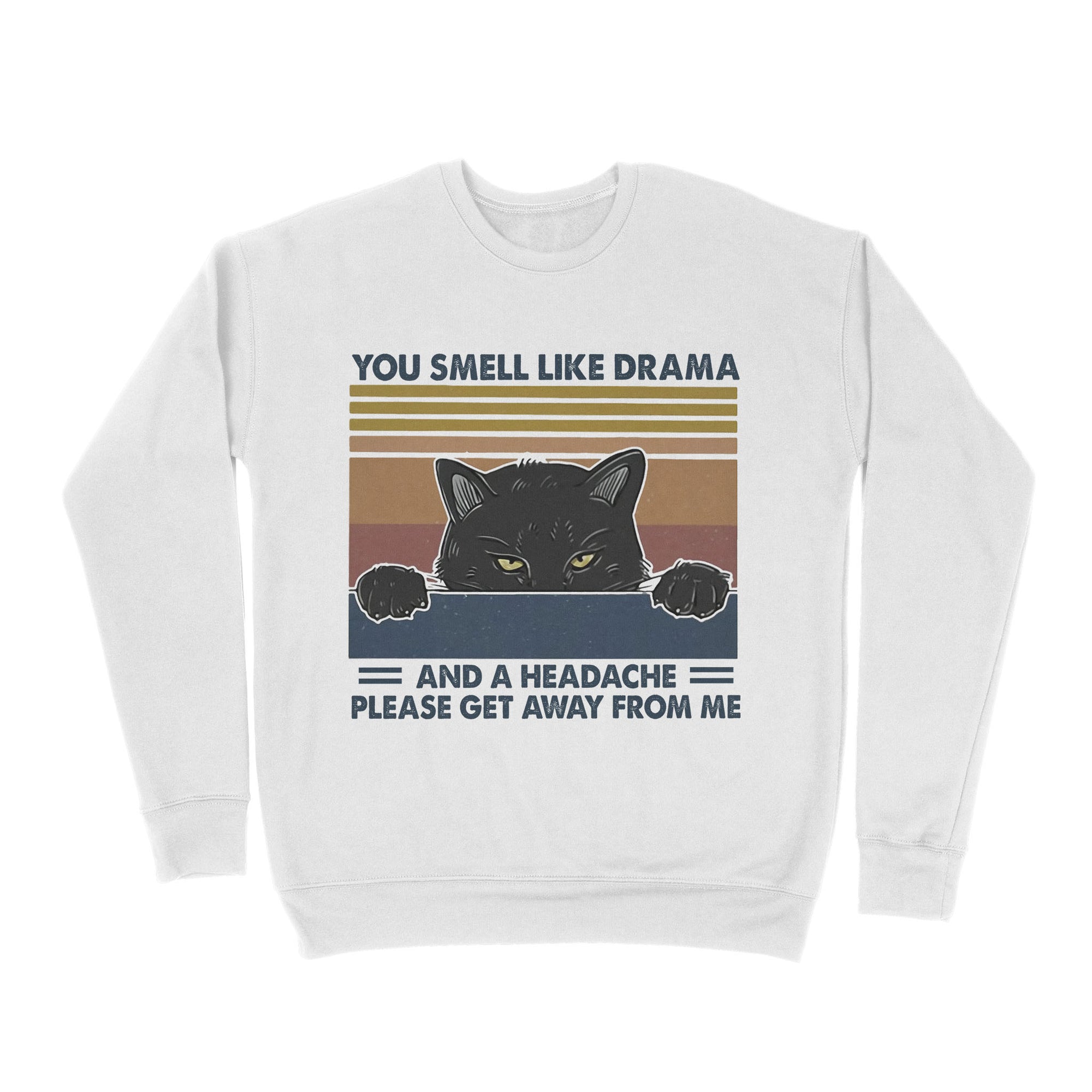 Premium Crew Neck Sweatshirt - Cat You Smell Like Drama And A Headache Please Get Away From Me