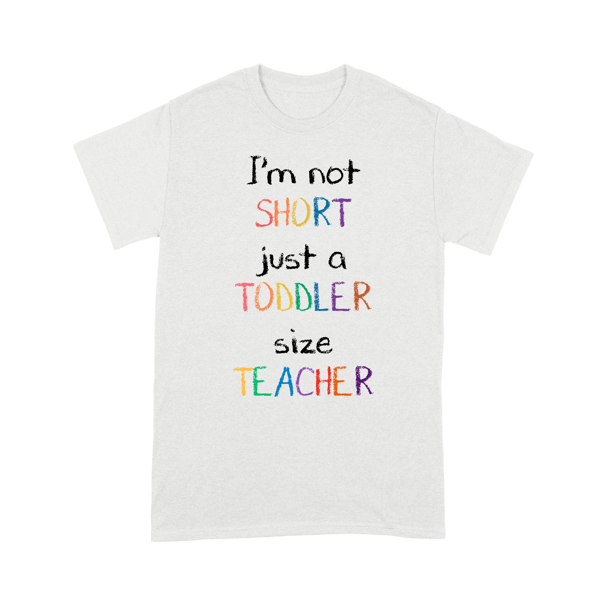 Premium T-shirt - I’m Not Short Just A Toddler Size Teacher