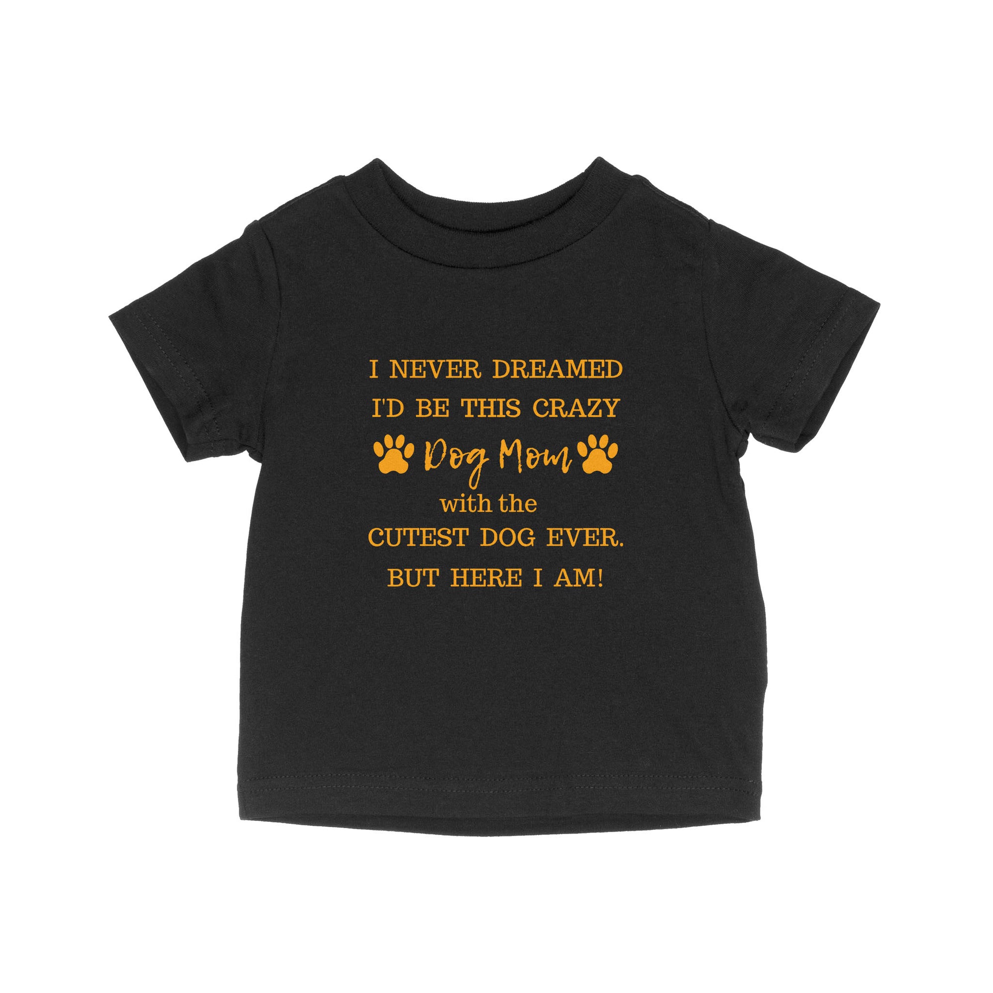 I Never Dreamed I’d Be This Crazy Dog Mom With The Cutest Dogs Ever - Baby T-Shirt