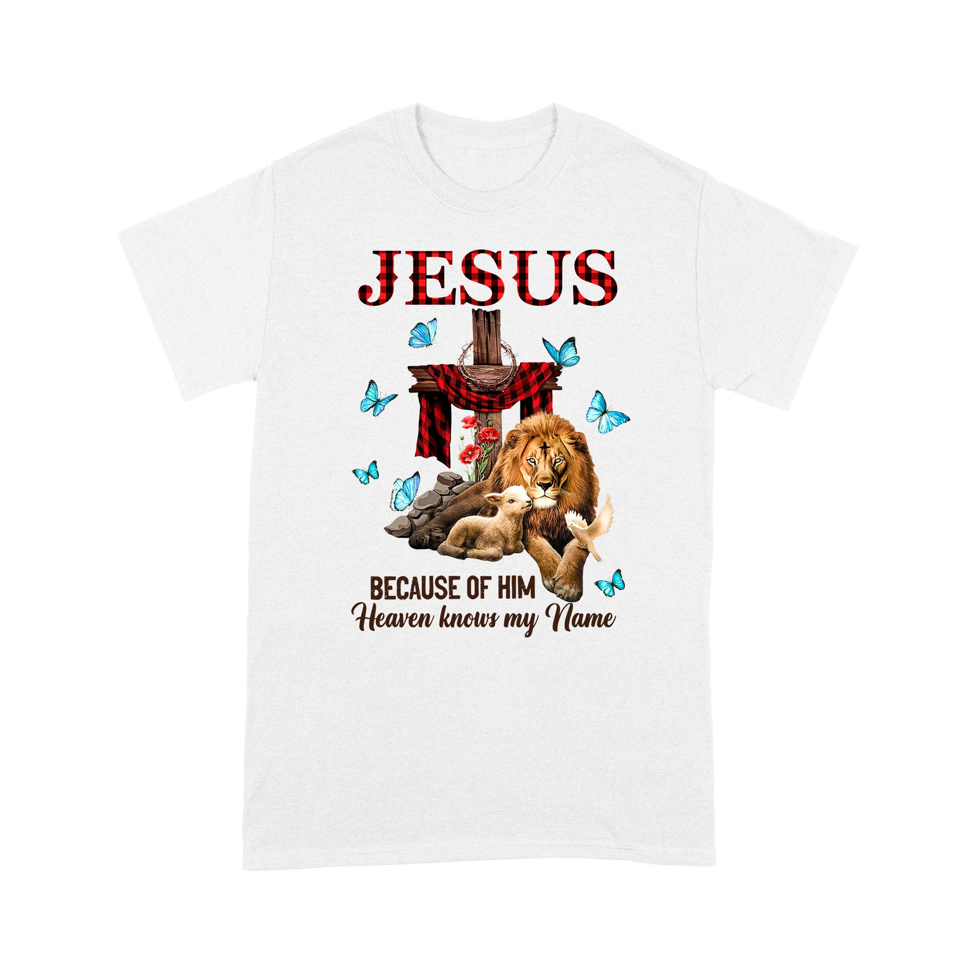 Premium T-shirt - Jesus Because Of Him Heaven Knows My Name