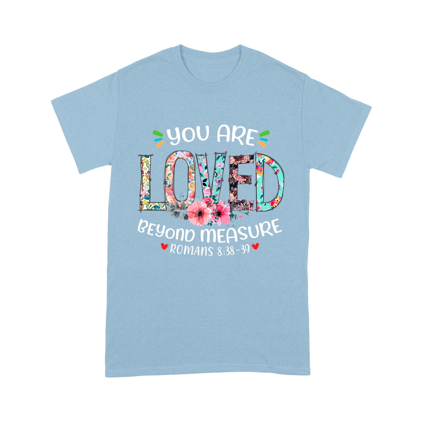 You Are Loved Beyond Measure Ephesians 3:19 T-Shirt