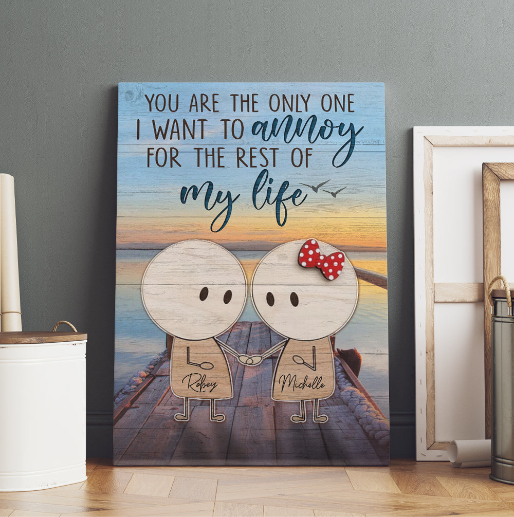 Personalized You Are The Only One I Want To Annoy For The Rest Of My Life Canvas Prints