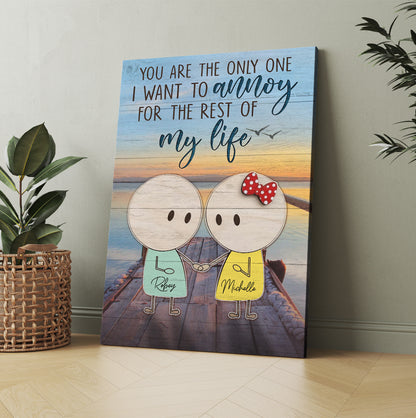 Personalized You Are The Only One I Want To Annoy For The Rest Of My Life Canvas Prints