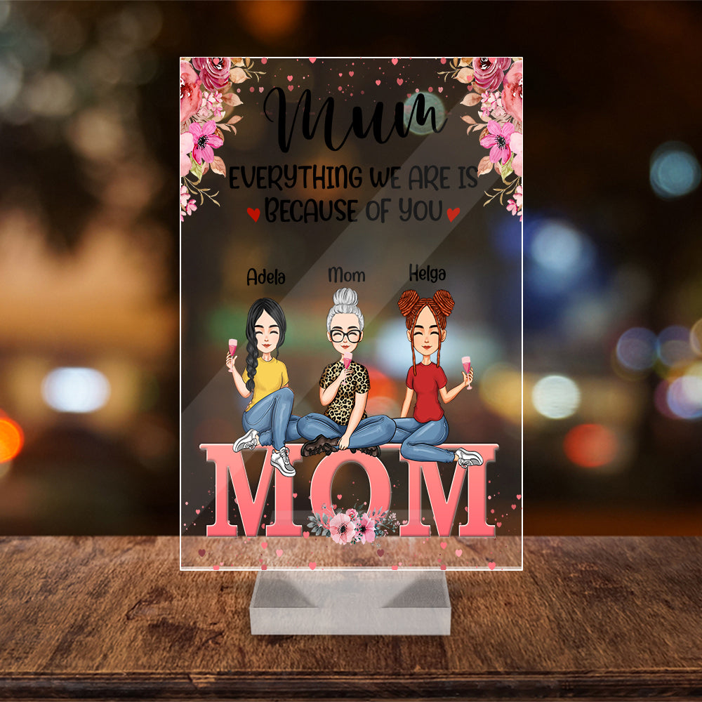 Personalized Mum-Everything We Are Is Because Of You, Custom Mom And Daughter Acrylic Plaque