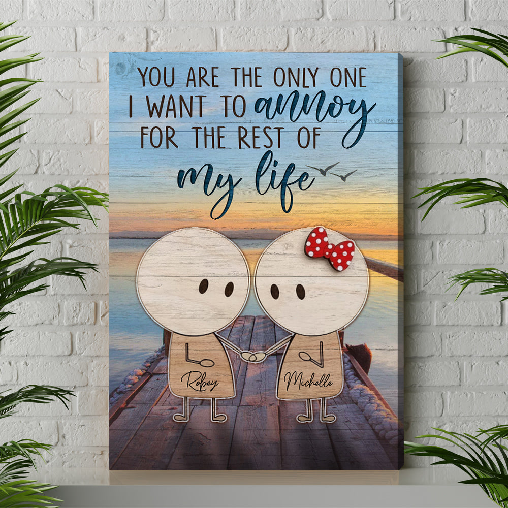 Personalized You Are The Only One I Want To Annoy For The Rest Of My Life Canvas Prints