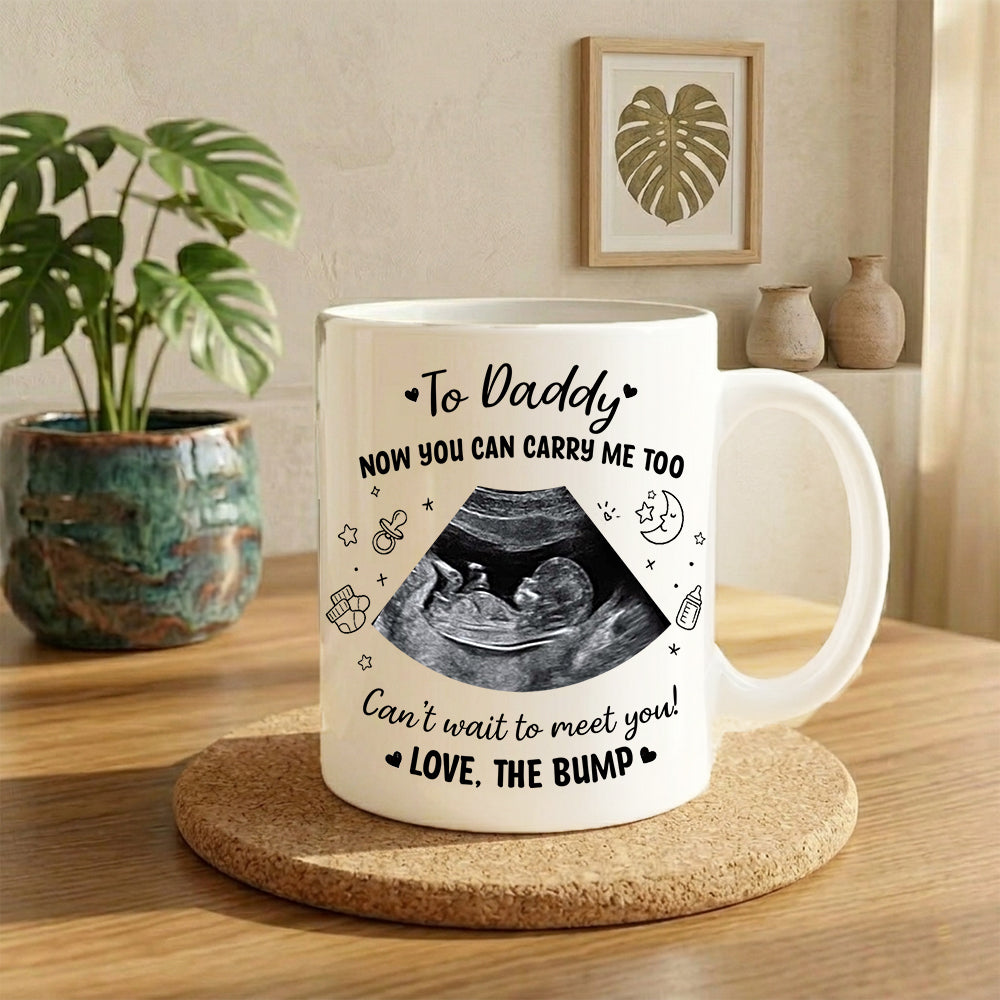 Personalized Baby Ultrasound Photo To Daddy Now You Can Carry Me Too White Mug