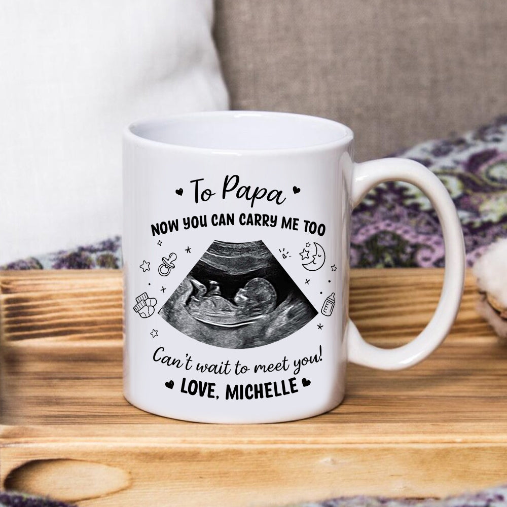 Personalized Baby Ultrasound Photo To Daddy Now You Can Carry Me Too White Mug