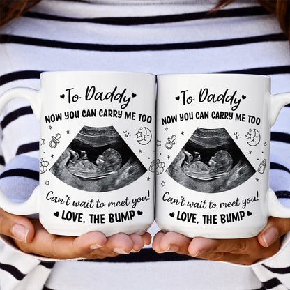 Personalized Baby Ultrasound Photo To Daddy Now You Can Carry Me Too White Mug