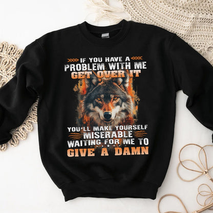 Wolf Sweatshirt If You Have A Problem With Me Get Over It Sweatshirt, Gift For Family Sweatshirt