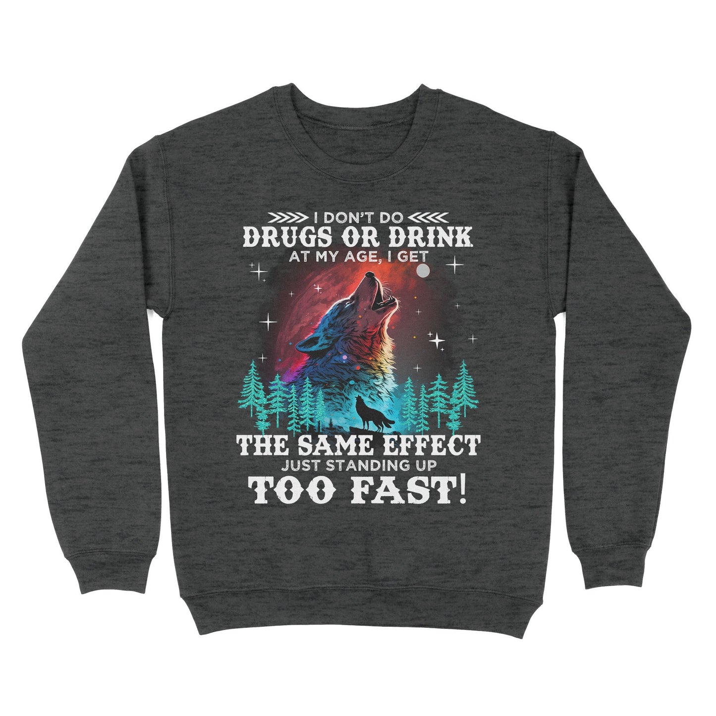 Wolf Spirit Warriors I Don't Do Drugs Or Drink At My Age Sweatshirt, Funny Gift For Family Sweatshirt