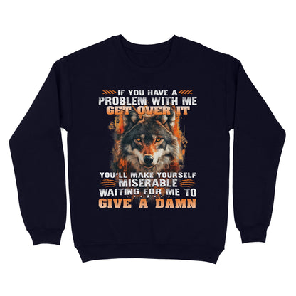 Wolf Sweatshirt If You Have A Problem With Me Get Over It Sweatshirt, Gift For Family Sweatshirt