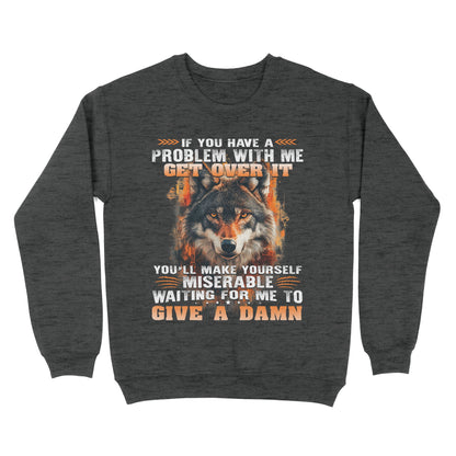 Wolf Sweatshirt If You Have A Problem With Me Get Over It Sweatshirt, Gift For Family Sweatshirt