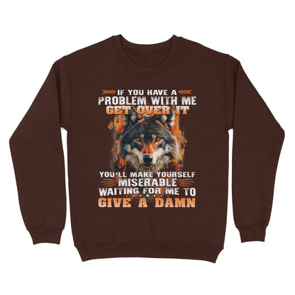 Wolf Sweatshirt If You Have A Problem With Me Get Over It Sweatshirt, Gift For Family Sweatshirt