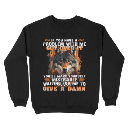 Wolf Sweatshirt If You Have A Problem With Me Get Over It Sweatshirt, Gift For Family Sweatshirt