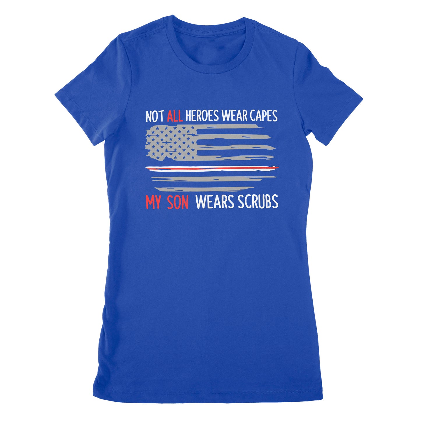 Not All Heroes Wear Capes My Son Wear Scrubs - Premium Women's T-shirt