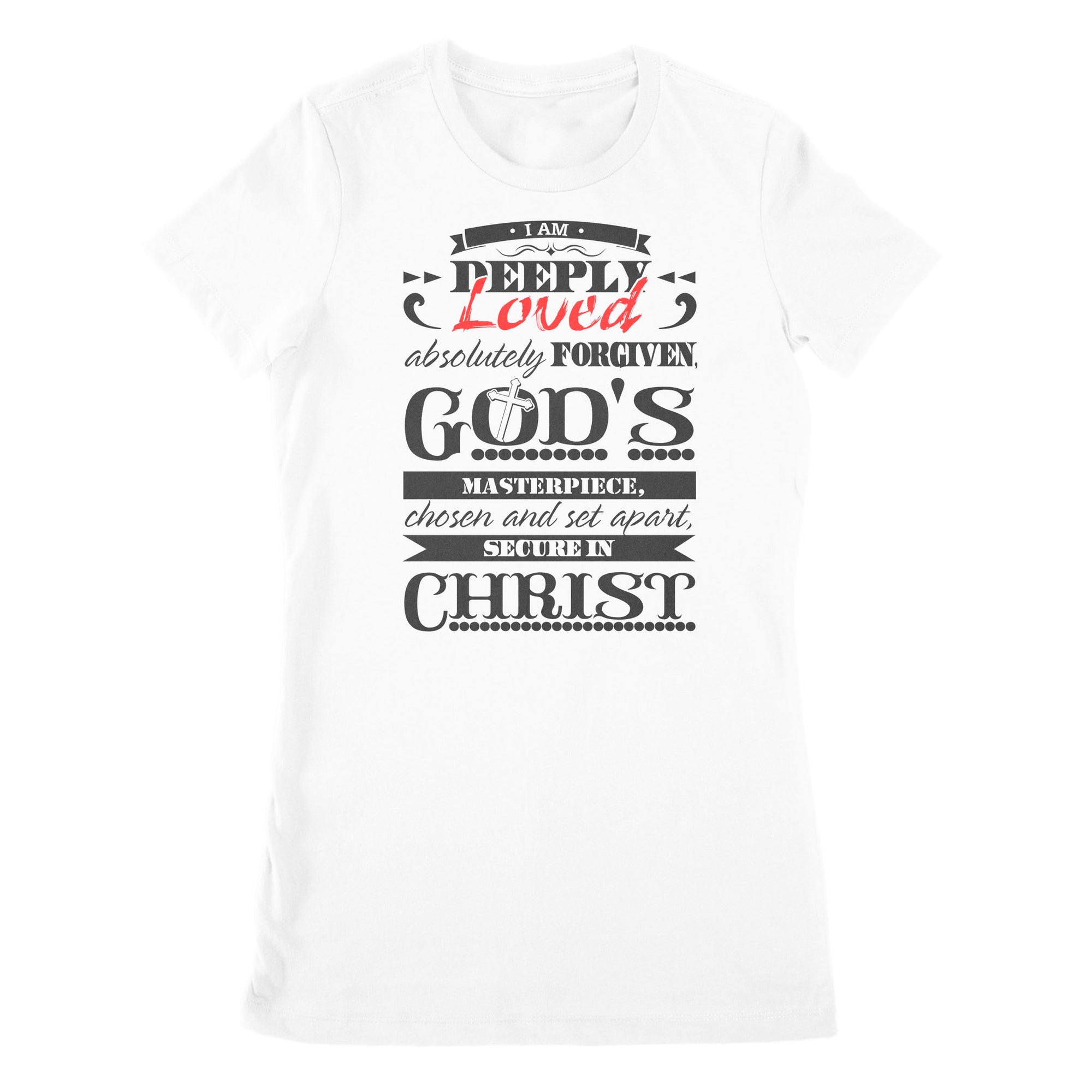Premium Women's T-shirt - I Am Deeply Loved, Absolutely Forgiven, God's Masterpiece, Chosen and Set Apart, Secure in Christ