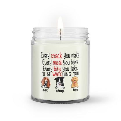 Personalized Custom Dog Soy Wax Candle Every Snack You Make Every Meal You Bake Every Bite You Take I'll Be Watching You