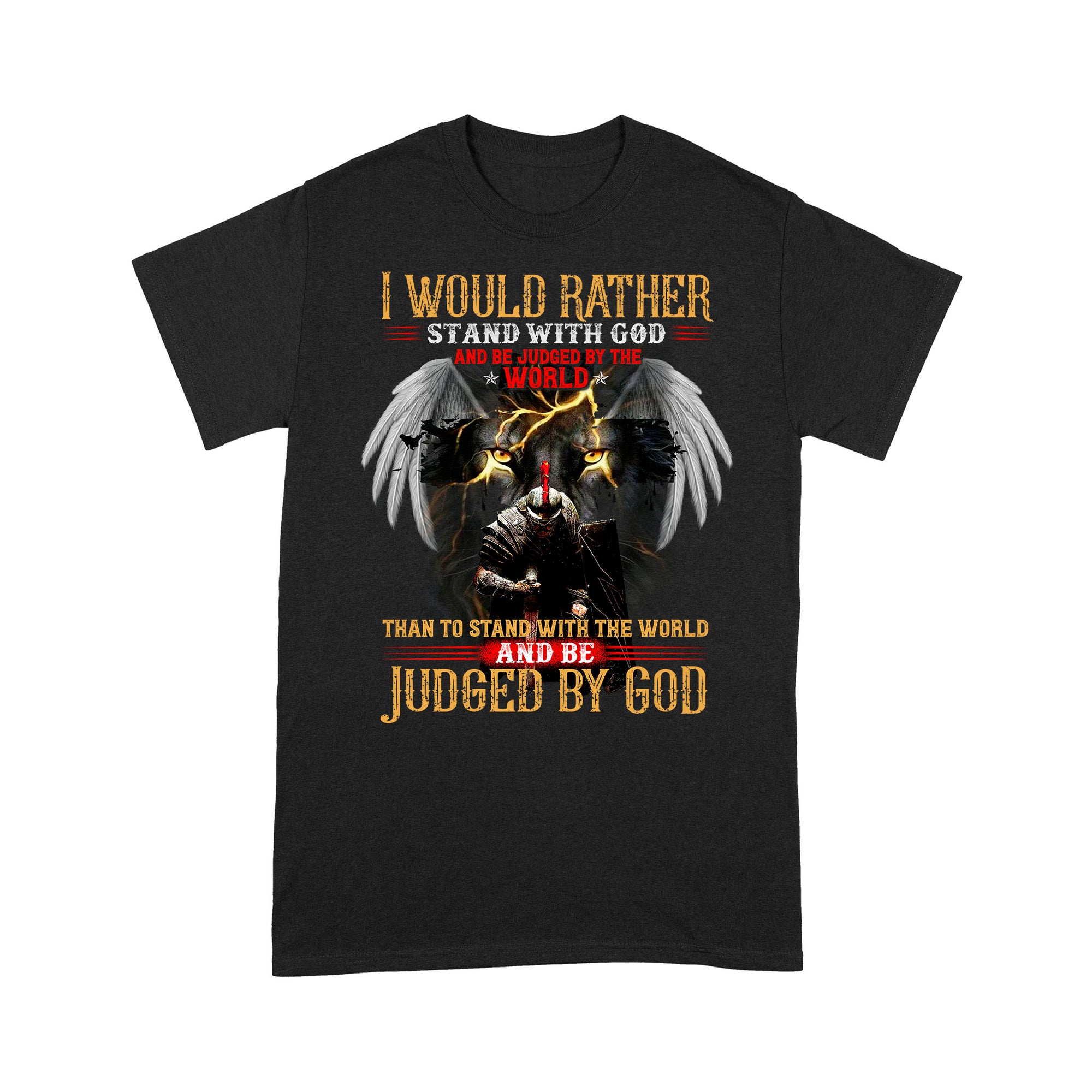 Premium T-shirt - I Would Rather Stand With God And Be Judged By The World Than To Stand With The World And Be Judged By God