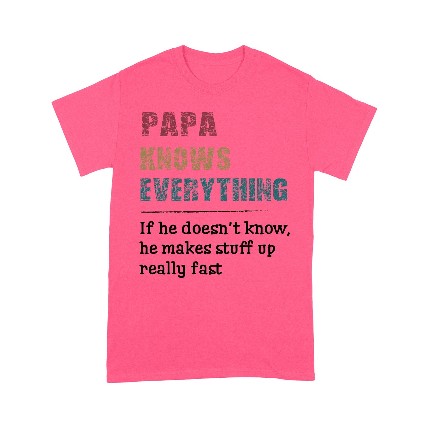 Papa knows everything and if he doesn't he can make up something real fast fathers day gift ideas Standard T-Shirt