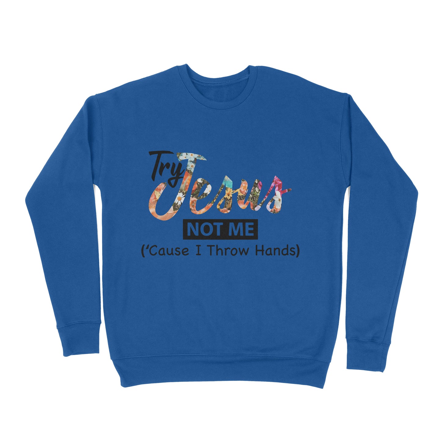 Premium Crew Neck Sweatshirt - Try Jesus Not Me Cause I Throw Hands