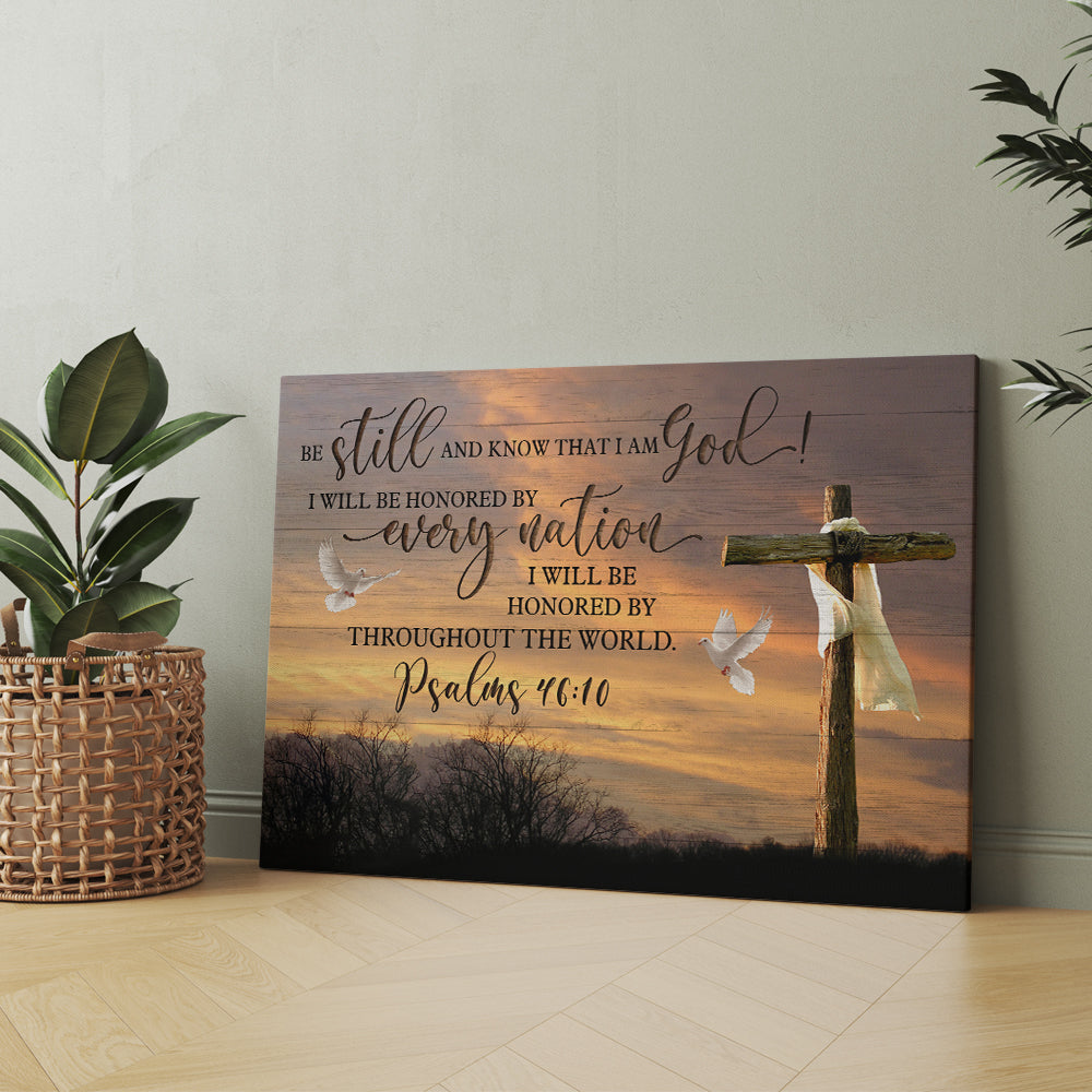 Be Still, And Know That I Am God! I Will Be Honored By Every Nation. I Will Be Honored Throughout The World Psalms 46:10 Canvas Prints