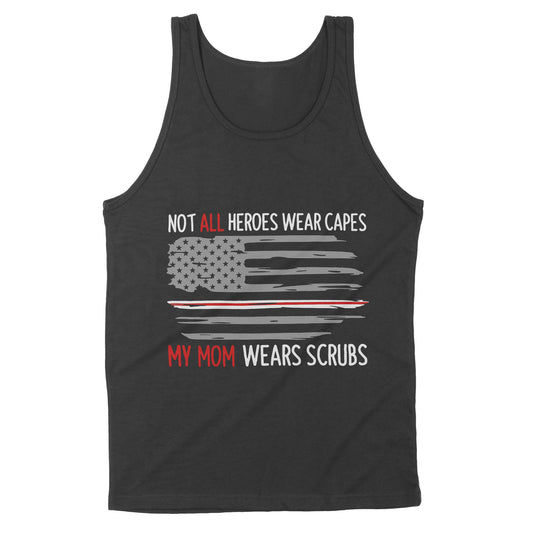 Not All Heroes Wear Capes My Mom Wear Scrubs - Premium Tank