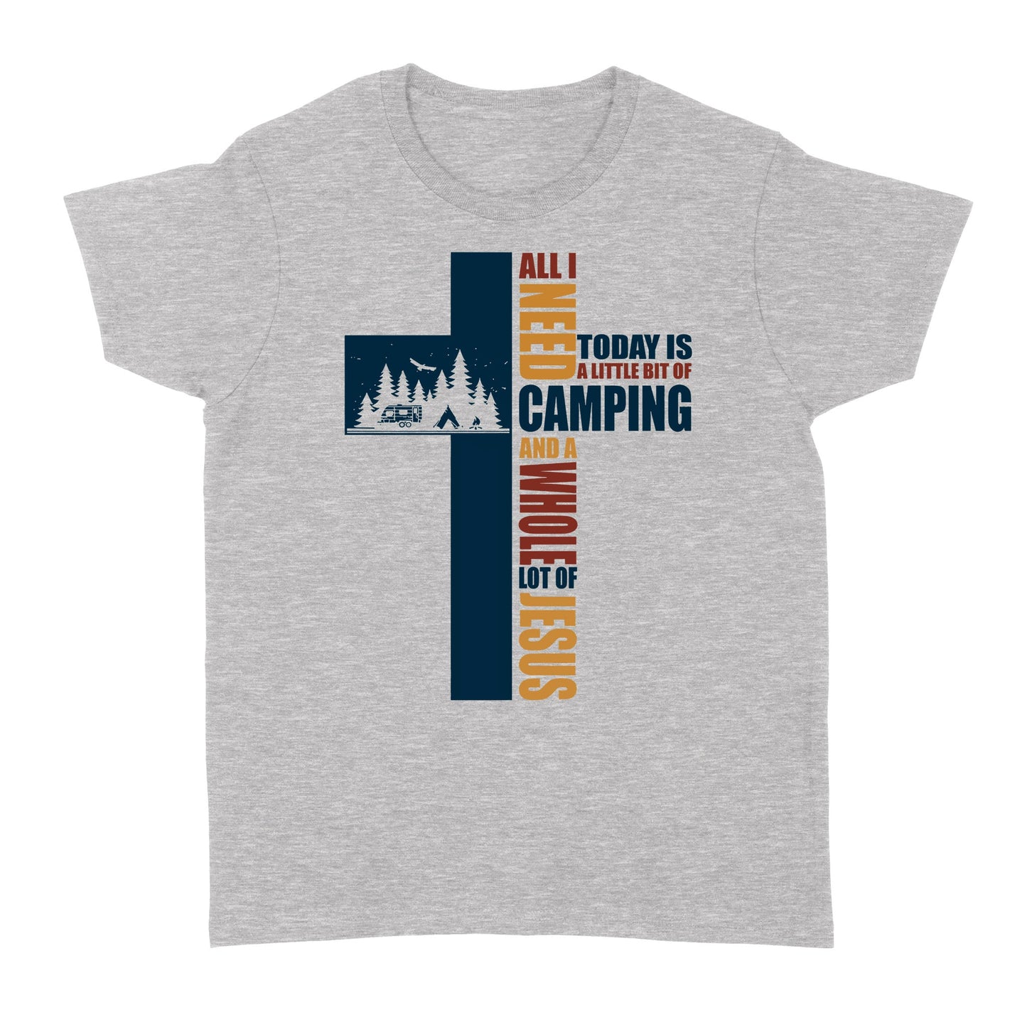 All I Need Today Is A Little Bit Of Camping And A Whole Lot Of Jesus Standard Women's T-shirt