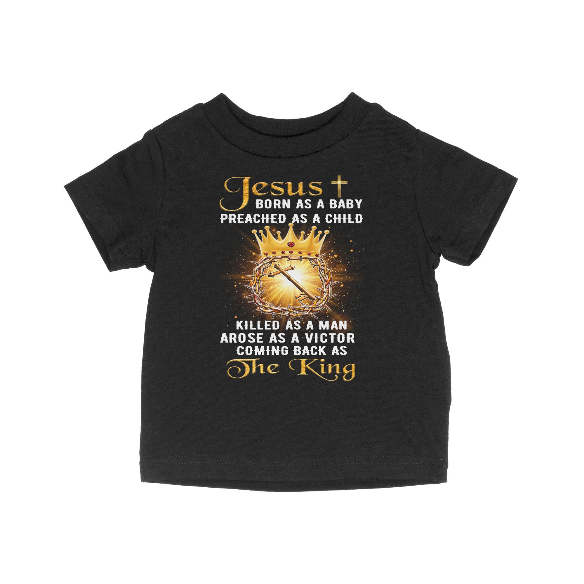 Jesus Born As A Baby Preached As A Child Coming Back As The King - Baby T-Shirt