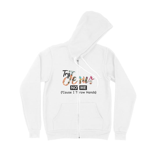 Try Jesus Not Me Cause I Throw Hands - Premium Zip Hoodie