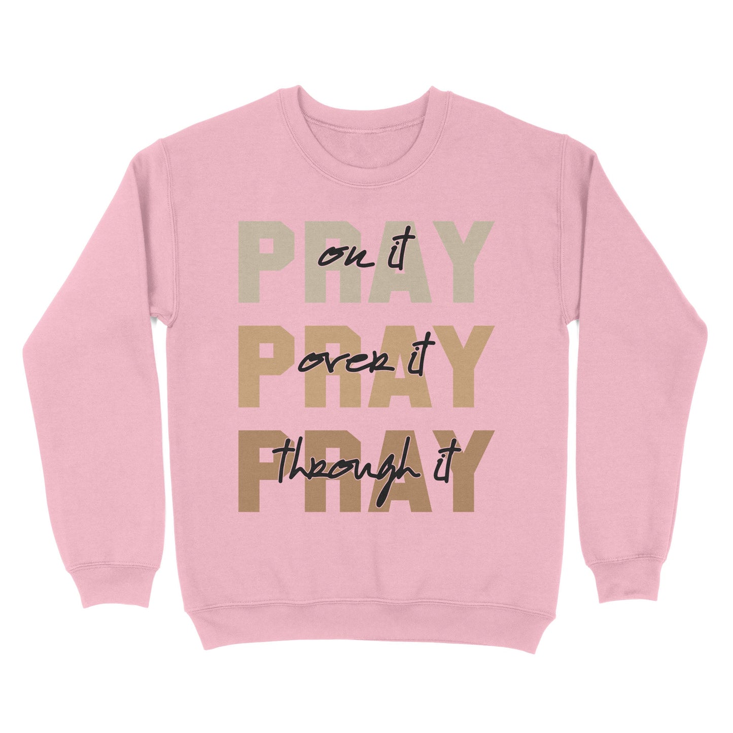 Pray On It Pray Over It Pray Through It Sweatshirt