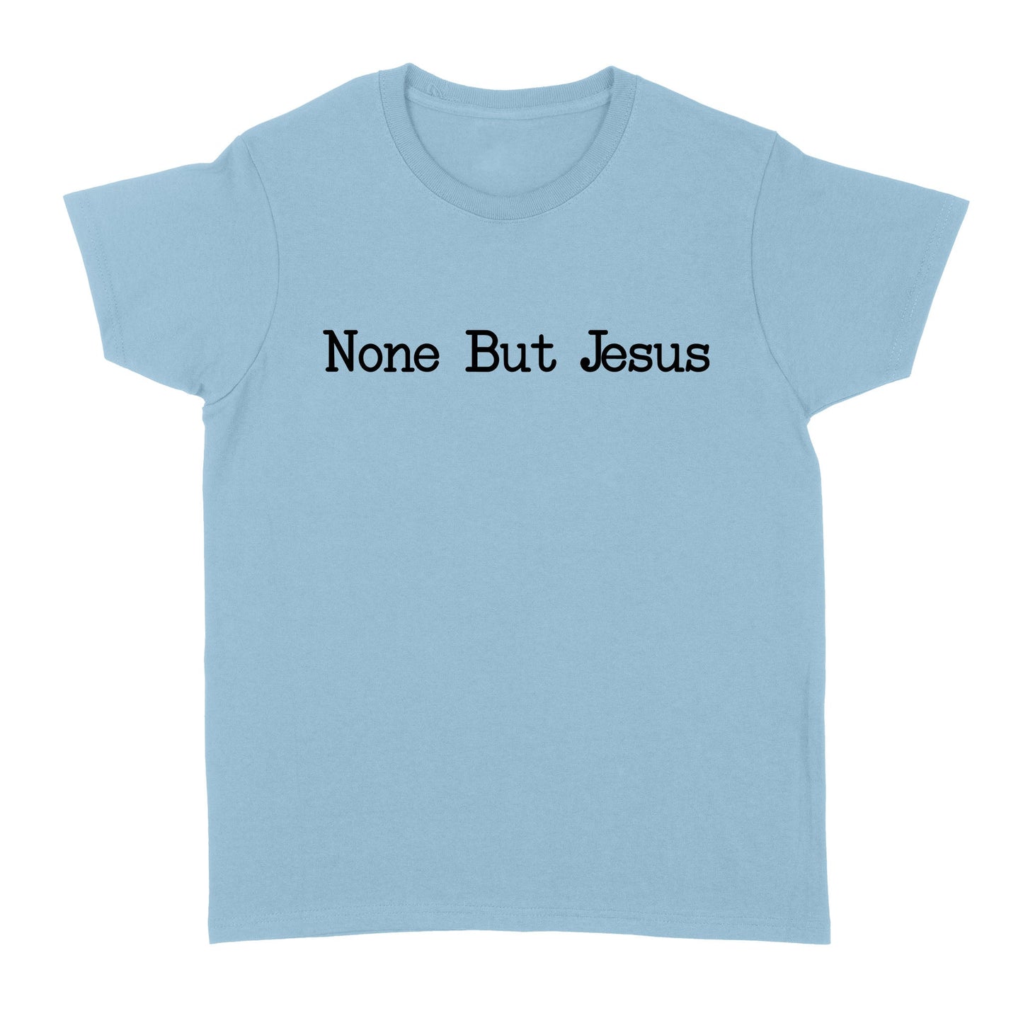 None But Jesus - Standard Women's T-shirt