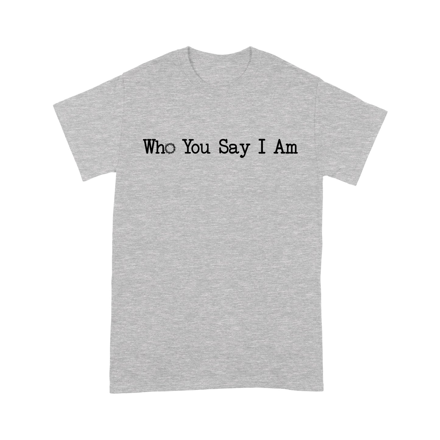 Who You Say I Am God Jesus Standard T-Shirt