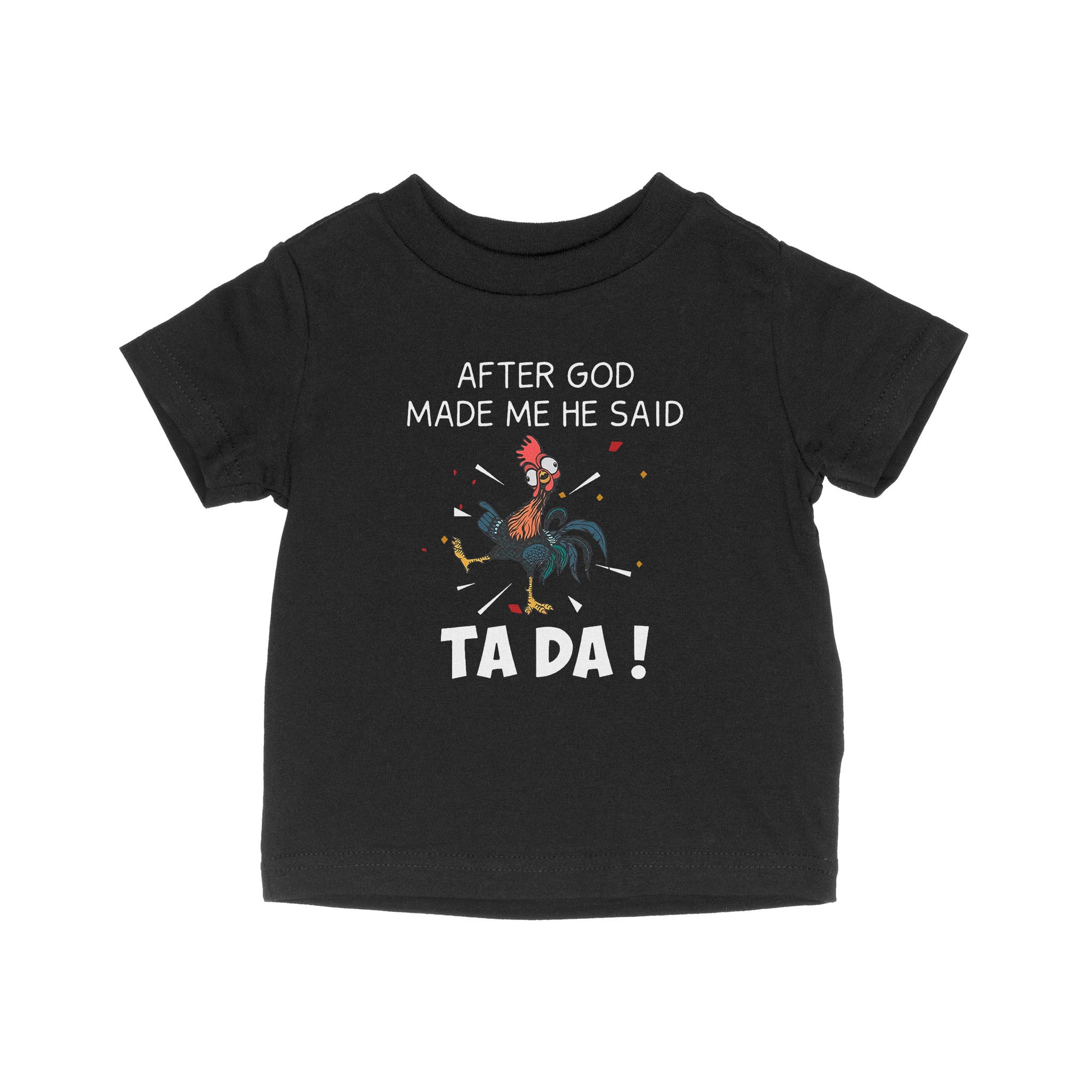 After God Made Me He Said Tada Chicken - Baby T-Shirt