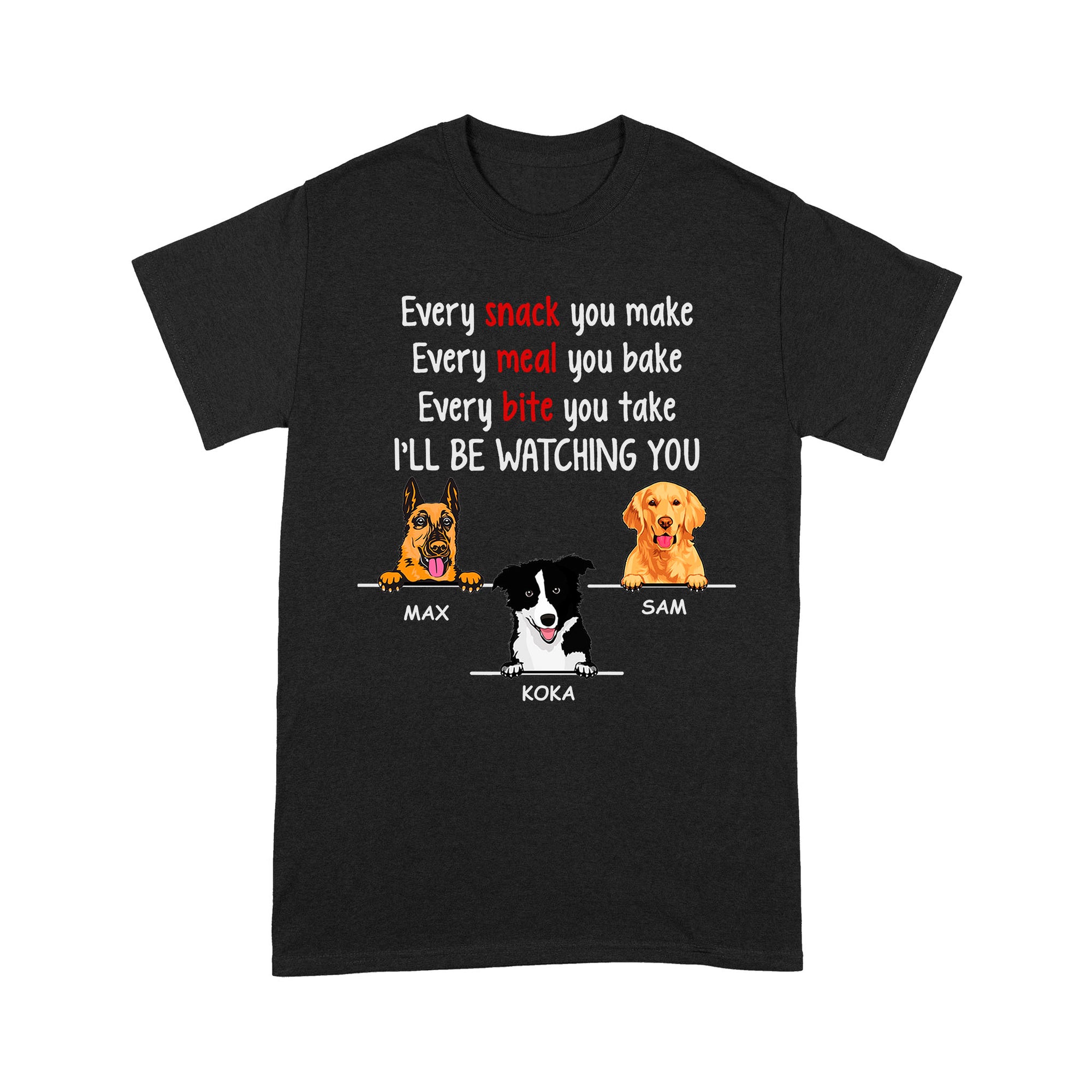 Every Snack You Make, Funny Custom T Shirt, Personalized Gifts for Dog Lovers Premium T-shirt