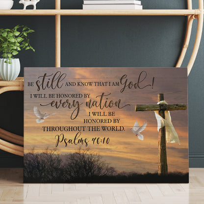 Be Still, And Know That I Am God! I Will Be Honored By Every Nation. I Will Be Honored Throughout The World Psalms 46:10 Canvas Prints