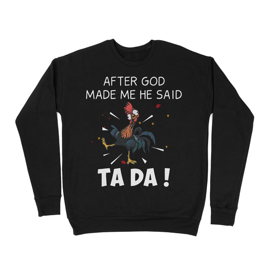 Premium Crew Neck Sweatshirt - After God Made Me He Said Tada Chicken