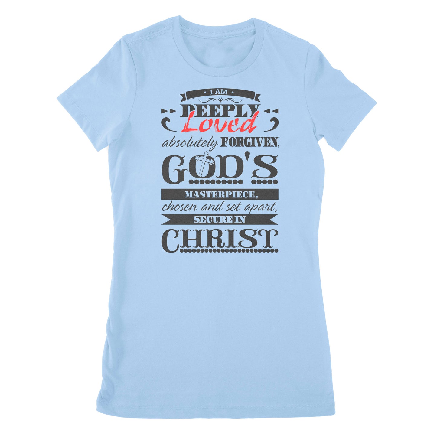 Premium Women's T-shirt - I Am Deeply Loved, Absolutely Forgiven, God's Masterpiece, Chosen and Set Apart, Secure in Christ