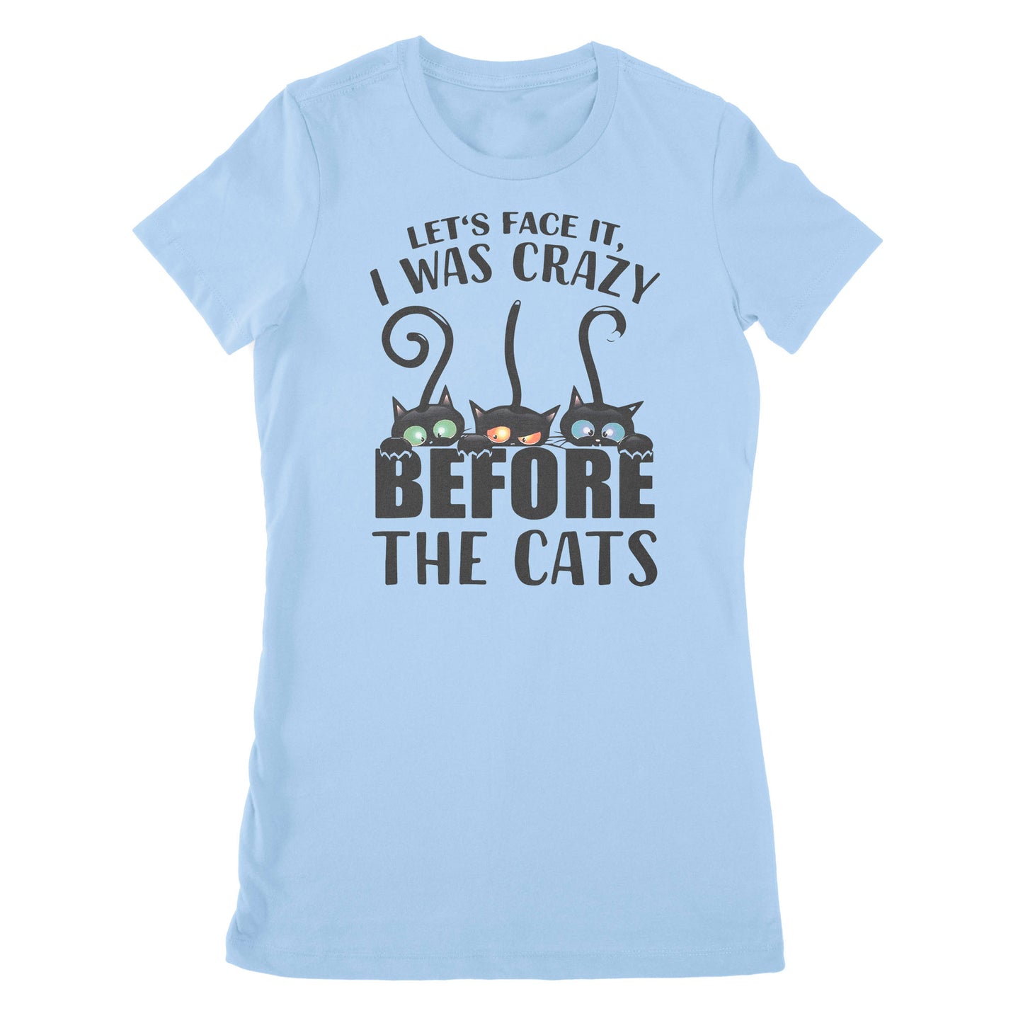 Let's Face It I Was Crazy Before The Cats - Premium Women's T-shirt