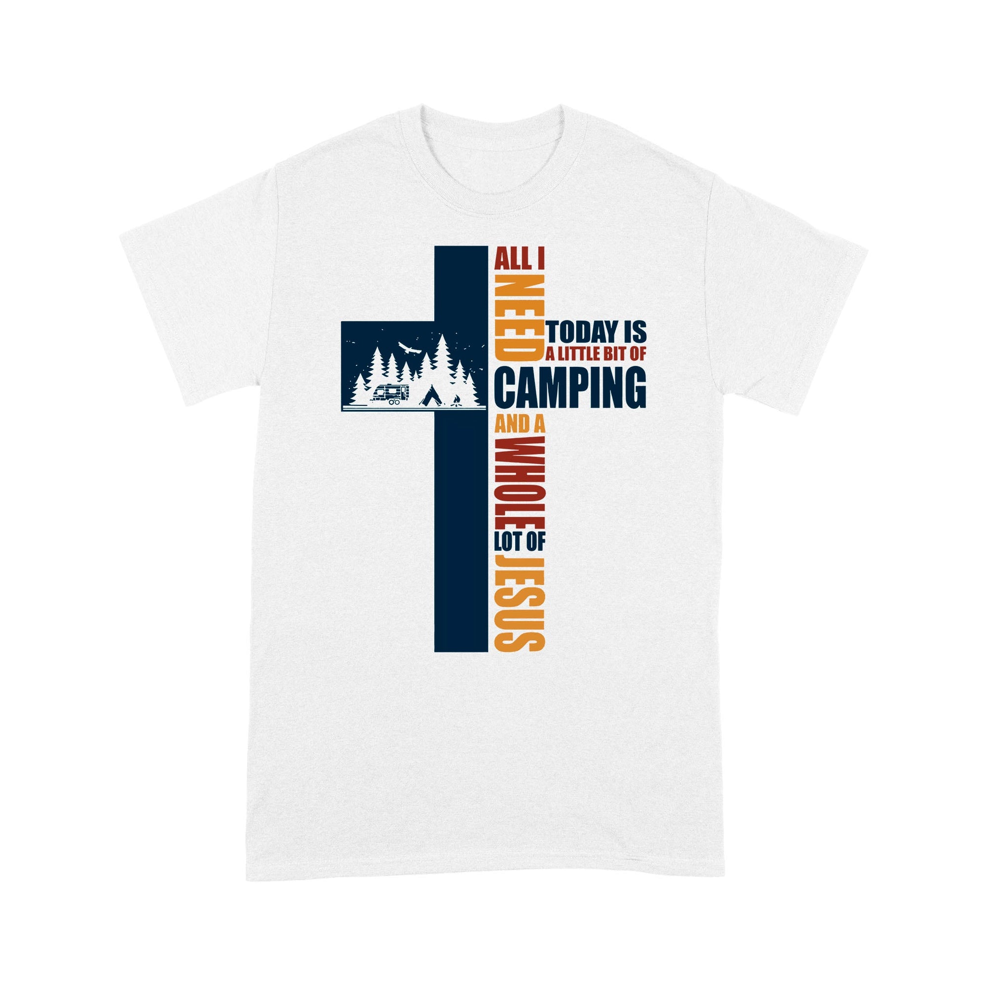 All I Need Today Is A Little Bit Of Camping And A Whole Lot Of Jesus Standard T-Shirt