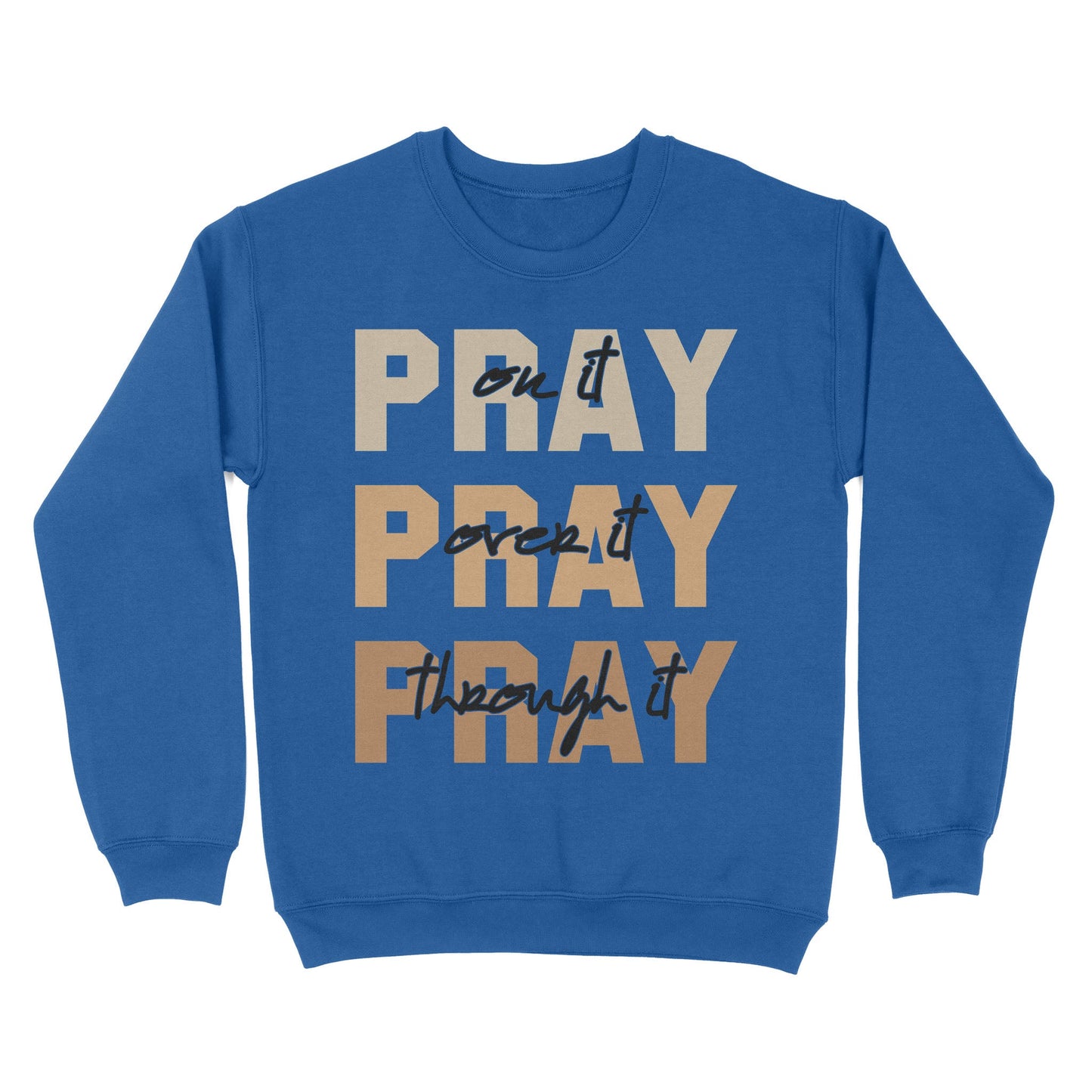 Pray On It Pray Over It Pray Through It Sweatshirt