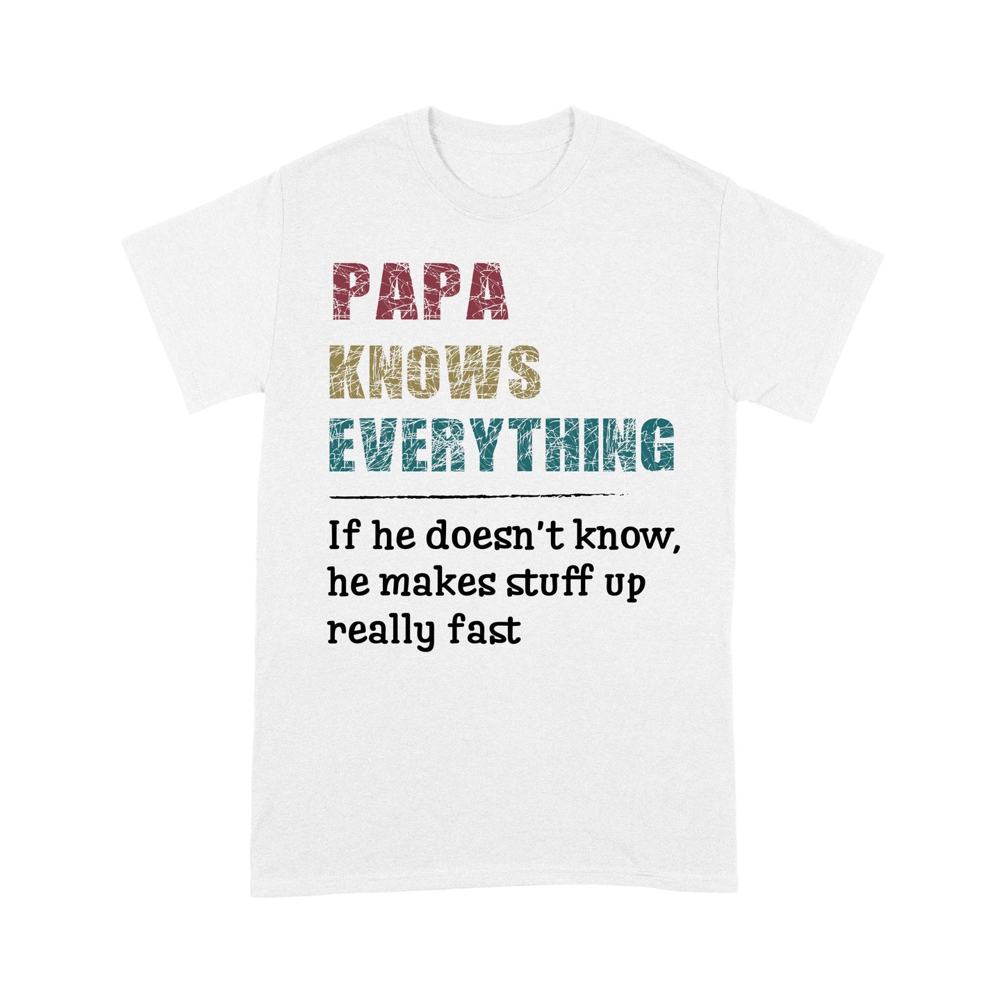 Papa knows everything and if he doesn't he can make up something real fast fathers day gift ideas Standard T-Shirt