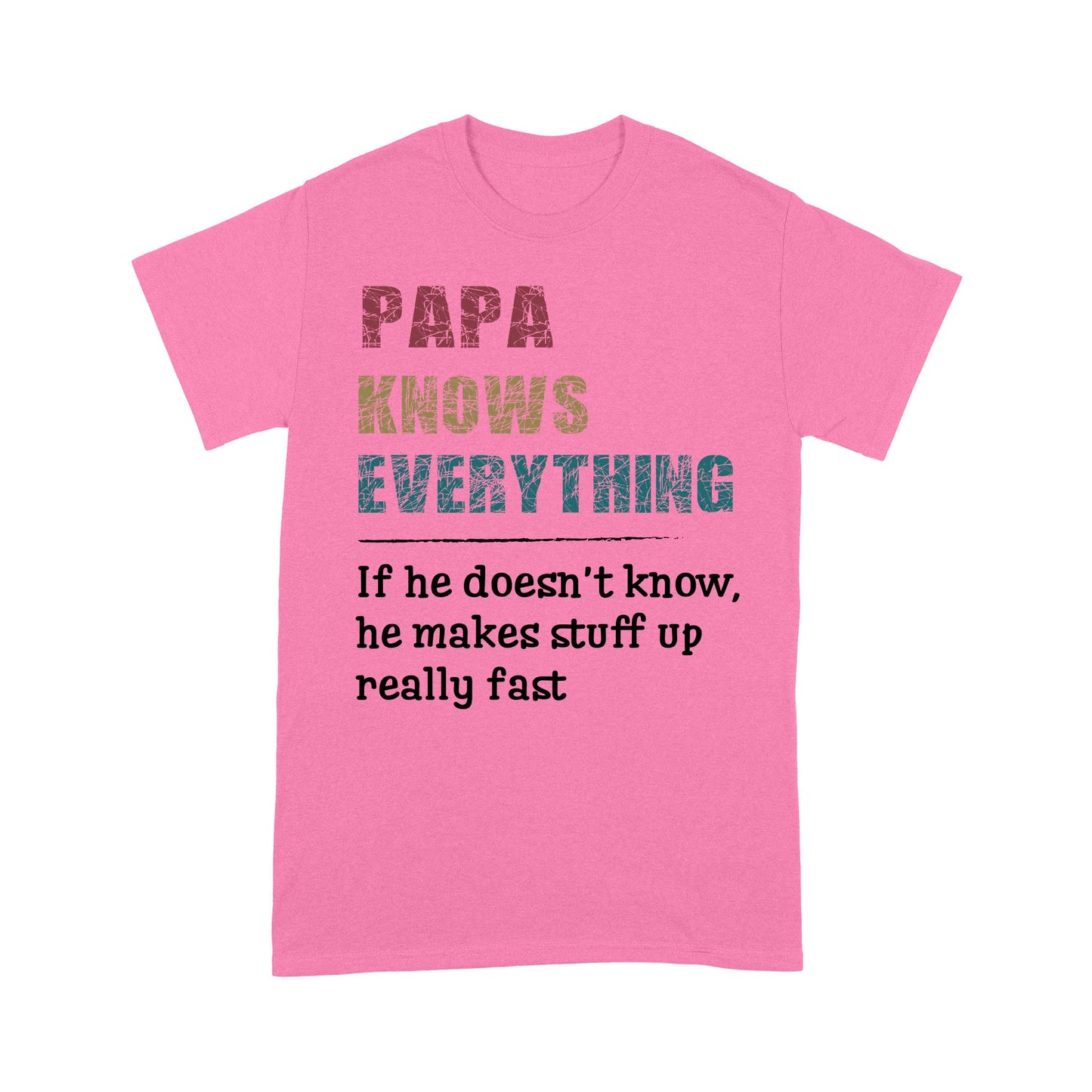 Papa knows everything and if he doesn't he can make up something real fast fathers day gift ideas Standard T-Shirt