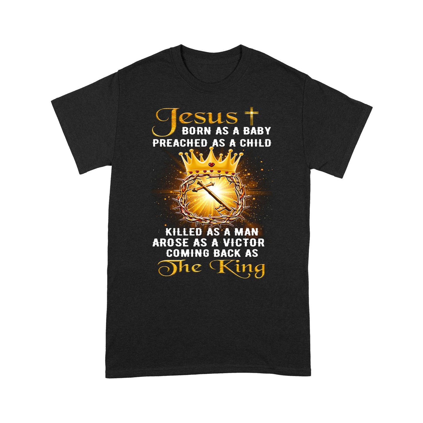 Premium T-shirt - Jesus Born As A Baby Preached As A Child Coming Back As The King