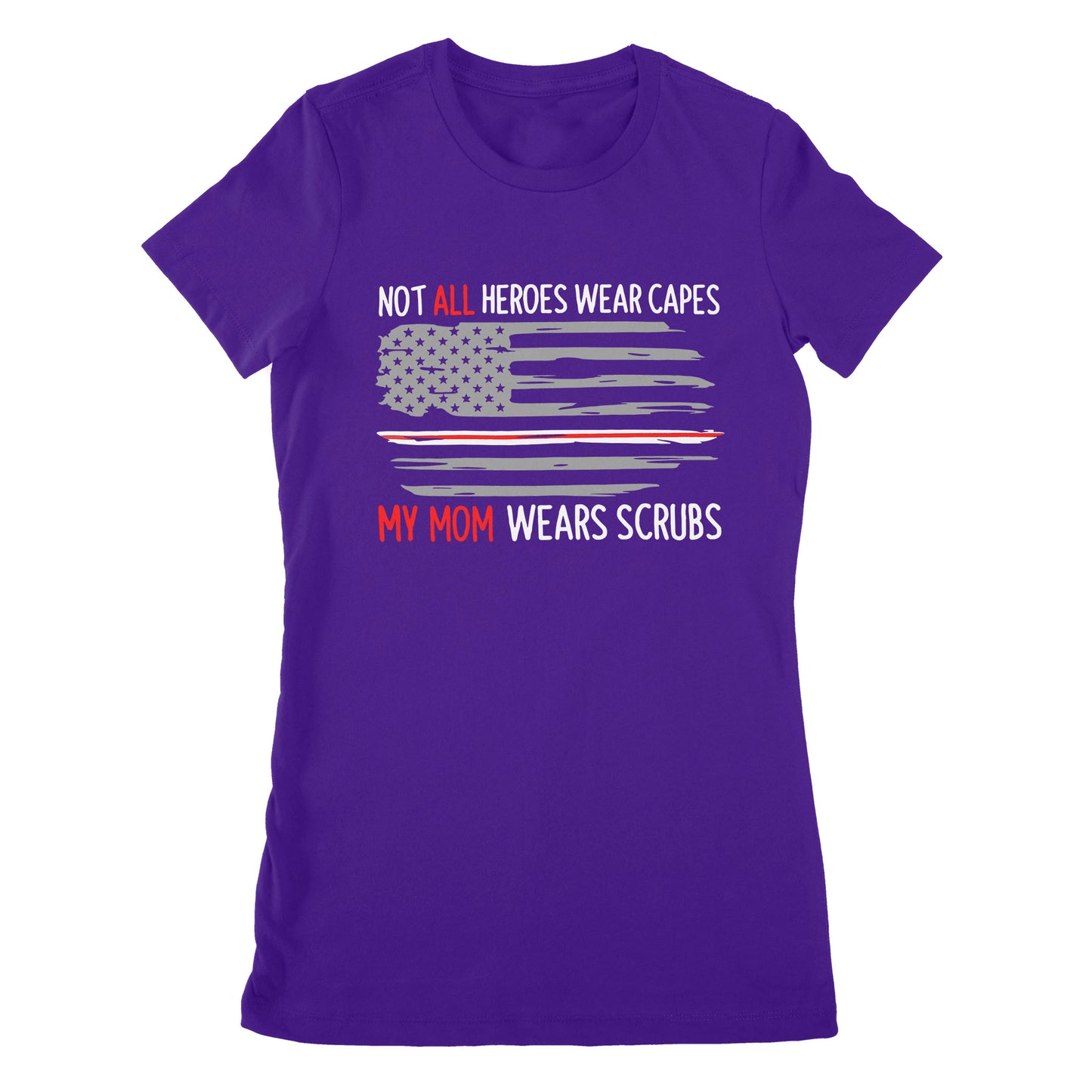 Not All Heroes Wear Capes My Mom Wear Scrubs - Premium Women's T-shirt