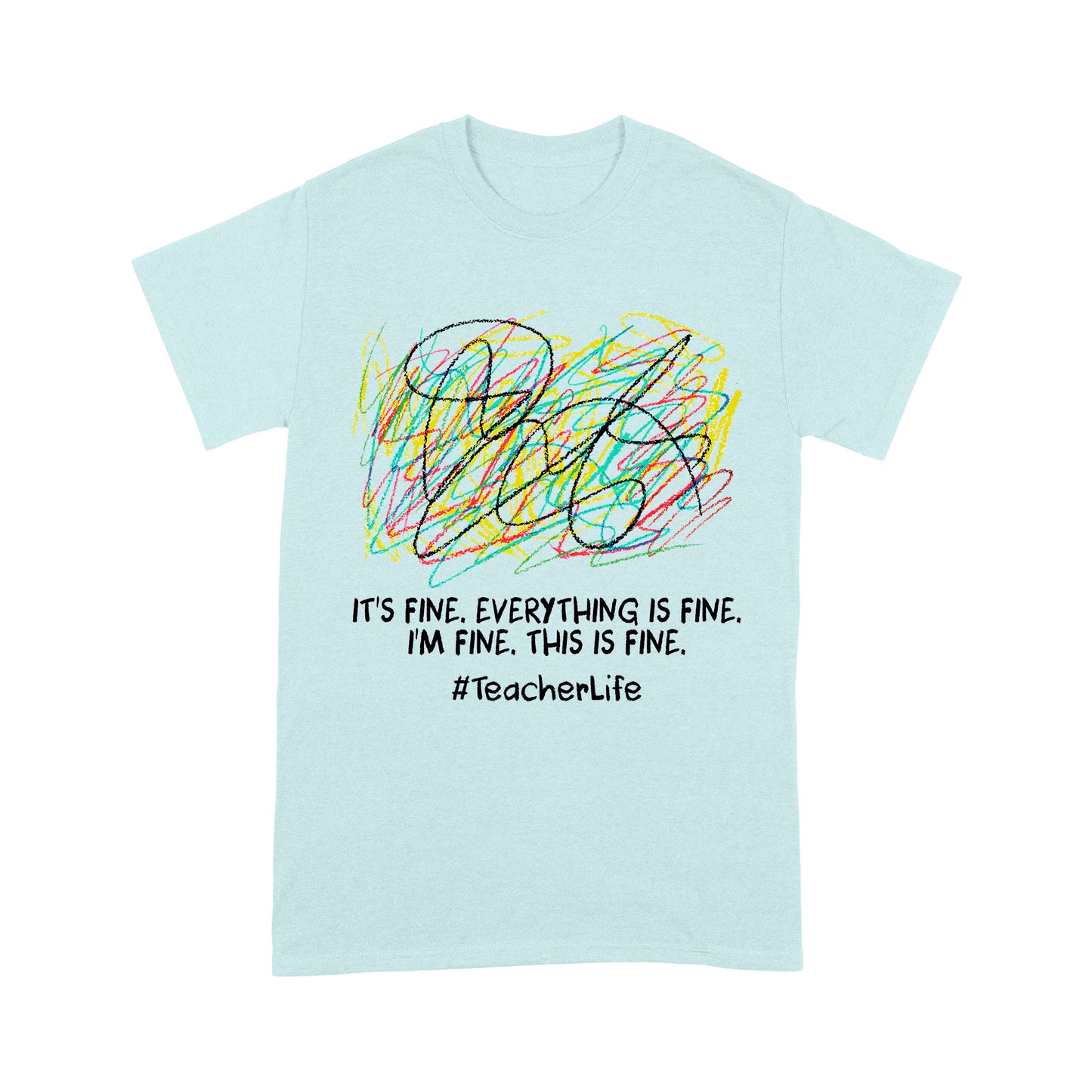 Premium T-shirt - It's Fine I'm Fine Everything Is Fine Teacher Life