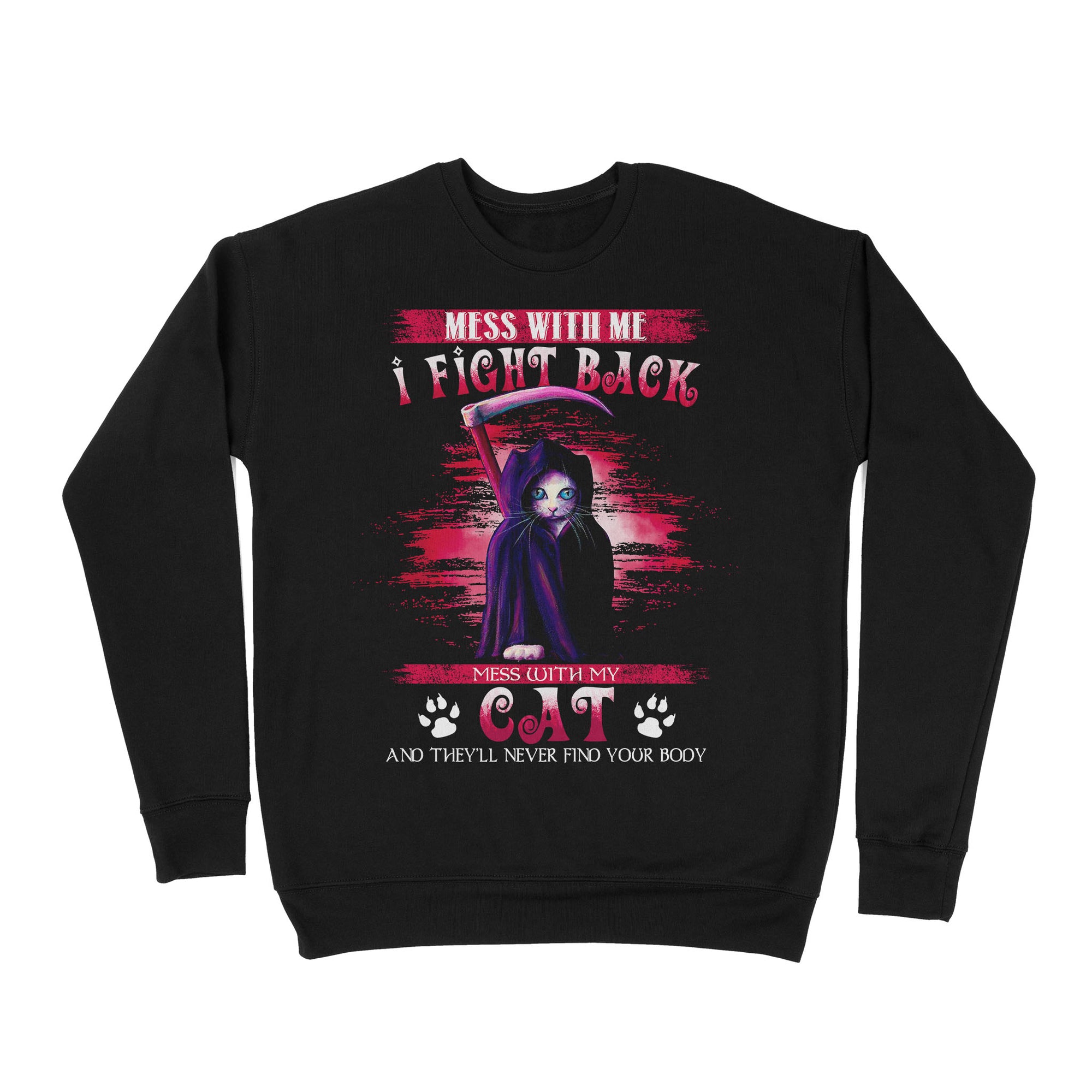Premium Crew Neck Sweatshirt - Cat Mess With Me I Fight Back Mess With My Cat And They’ll Never Find Your Body