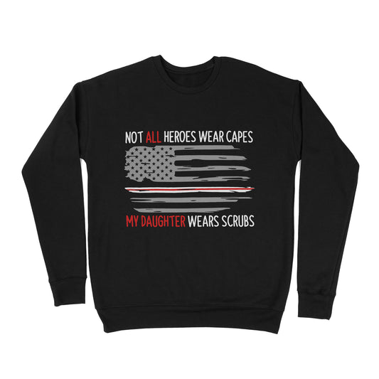 Not All Heroes Wear Capes My Daughter Wear Scrubs - Premium Crew Neck Sweatshirt