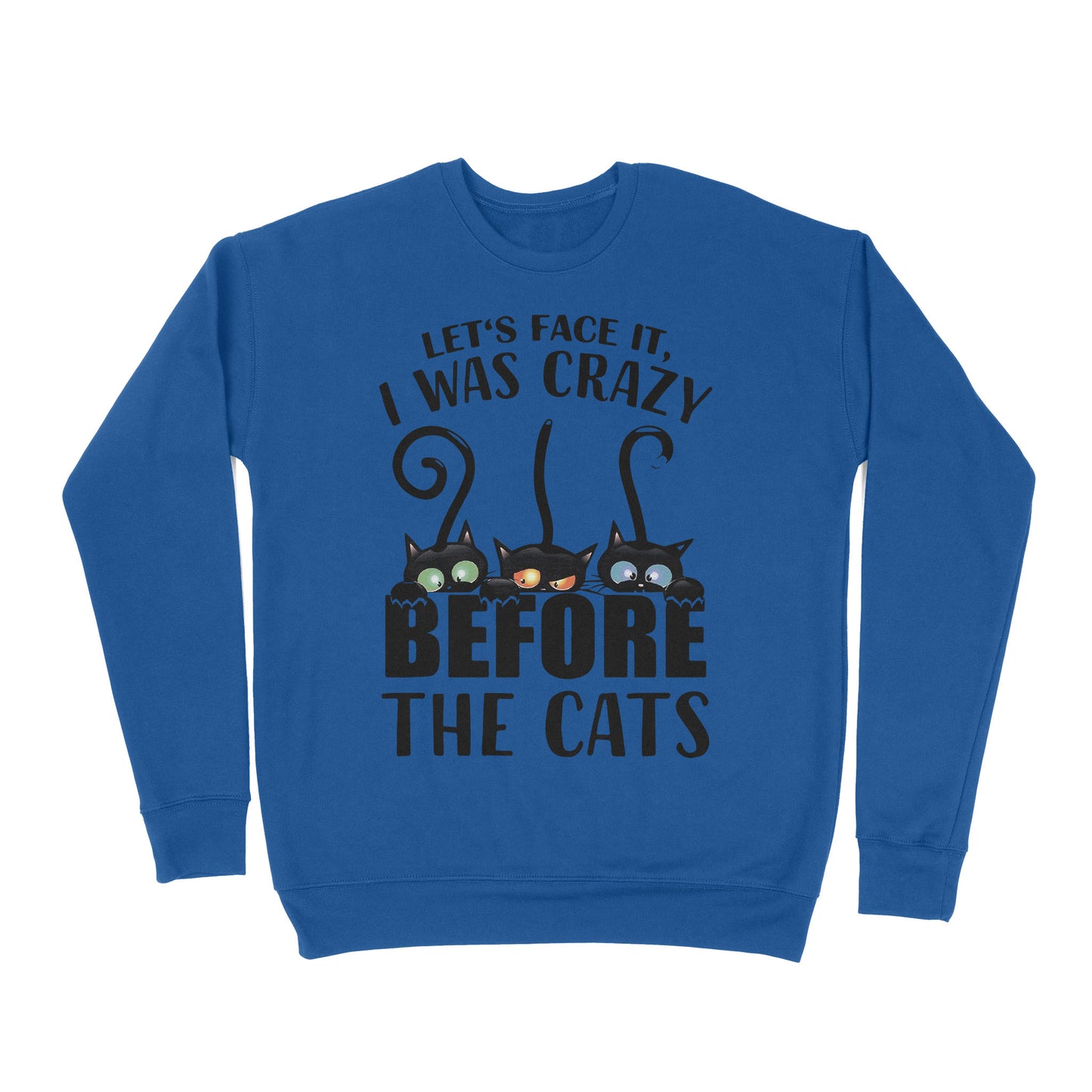 Let's Face It I Was Crazy Before The Cats - Premium Crew Neck Sweatshirt